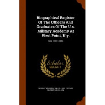 Biographical Register of the Officers and Graduates of the U.S. Military Academy at West Point, N.Y.: Nos. 2001-3384 Biographical Register of the Officers and Graduates of the U.S. Military Academy at West Point, N.Y.: Nos. 2001-3384