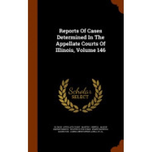 Reports of Cases Determined in the Appellate Courts of Illinois, Volume 146