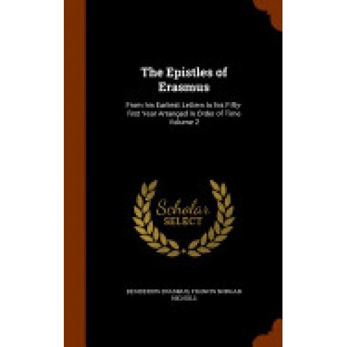 The Epistles of Erasmus: From His Earliest Letters to His Fifty-First Year Arranged in Order of Time Volume 2