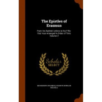 The Epistles of Erasmus: From His Earliest Letters to His Fifty-First Year Arranged in Order of Time Volume 2 The Epistles of Erasmus: From His Earliest Letters to His Fifty-First Year Arranged in Order of Time Volume 2