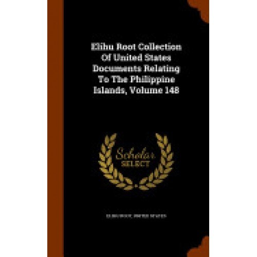 Elihu Root Collection of United States Documents Relating to the Philippine Islands, Volume 148