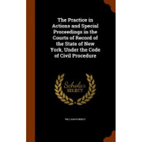 The Practice in Actions and Special Proceedings in the Courts of Record of the State of New York, Under the Code of Civil Procedure