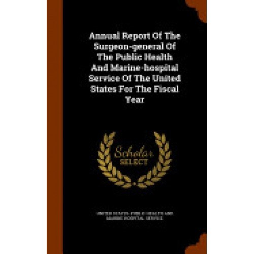 Annual Report of the Surgeon-General of the Public Health and Marine-Hospital Service of the United States for the Fiscal Year