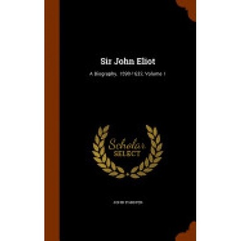 Sir John Eliot: A Biography. 1590-1632, Volume 1 Sir John Eliot: A Biography. 1590-1632, Volume 1