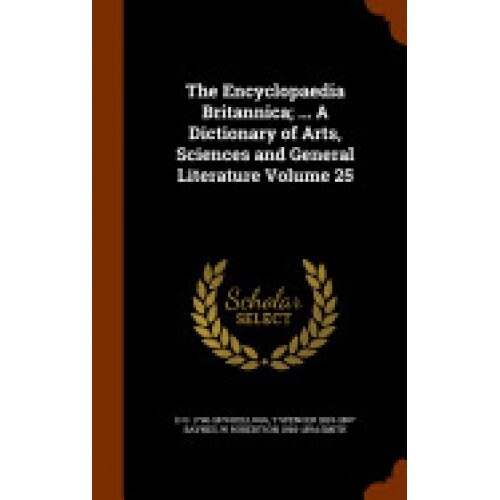 The Encyclopaedia Britannica; ... a Dictionary of Arts, Sciences and General Literature Volume 25