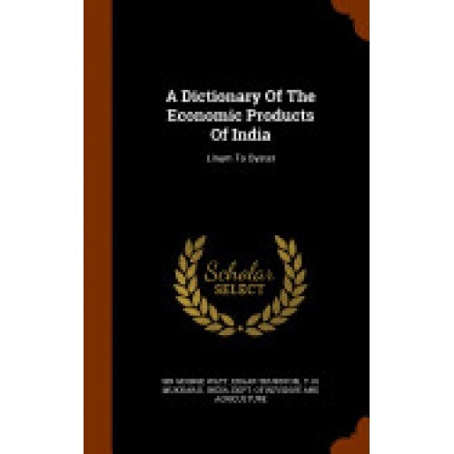 A Dictionary of the Economic Products of India: Linum to Oyster