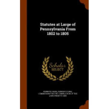 Statutes at Large of Pennsylvania from 1802 to 1805 Statutes at Large of Pennsylvania from 1802 to 1805