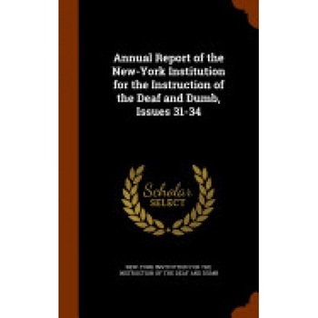 Annual Report of the New-York Institution for the Instruction of the Deaf and Dumb, Issues 31-34 Annual Report of the New-York Institution for the Instruction of the Deaf and Dumb, Issues 31-34