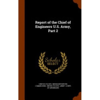 Report of the Chief of Engineers U.S. Army, Part 2 Report of the Chief of Engineers U.S. Army, Part 2