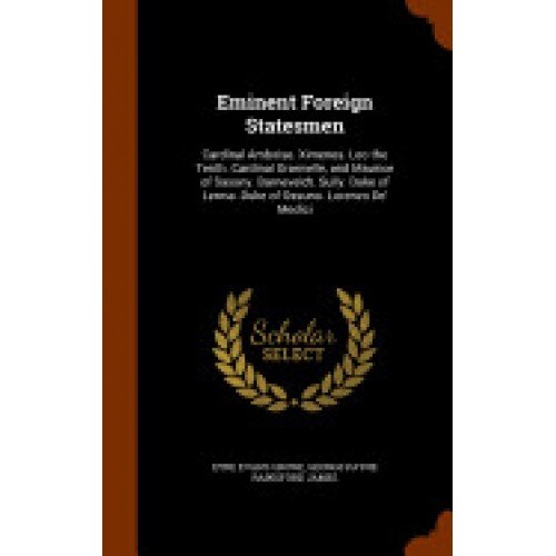 Eminent Foreign Statesmen: Cardinal Amboise. Ximenes. Leo the Tenth. Cardinal Granvelle, and Maurice of Saxony. Barneveldt. Sully. Duke of Lerma.