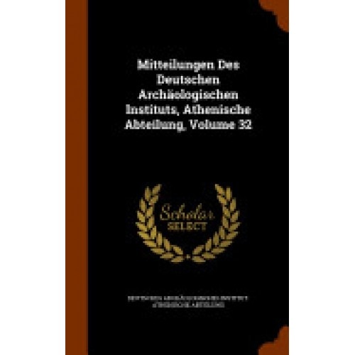 Mitteilungen Des Deutschen Archaologischen Instituts, Athenische Abteilung, Volume 32