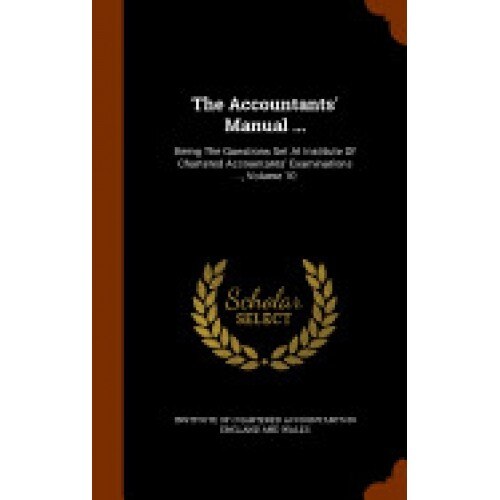 The Accountants' Manual ...: Being the Questions Set at Institute of Chartered Accountants' Examinations ..., Volume 10