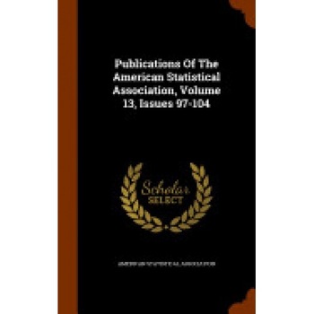 Publications of the American Statistical Association, Volume 13, Issues 97-104 Publications of the American Statistical Association, Volume 13, Issues 97-104