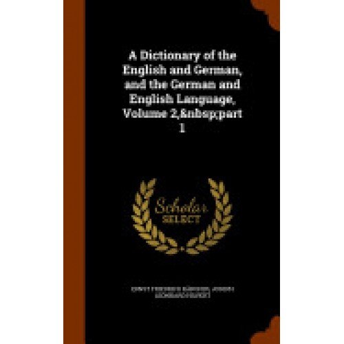 A Dictionary of the English and German, and the German and English Language, Volume 2, Part 1