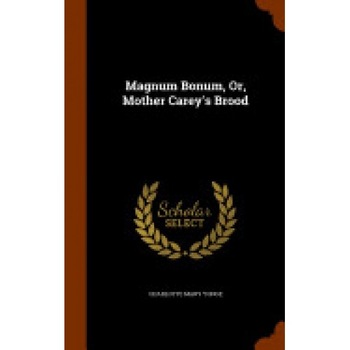 Magnum Bonum, Or, Mother Carey's Brood Magnum Bonum, Or, Mother Carey's Brood