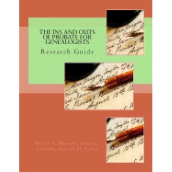 The Ins and Outs of Probate for Genealogists: Research Guide The Ins and Outs of Probate for Genealogists: Research Guide