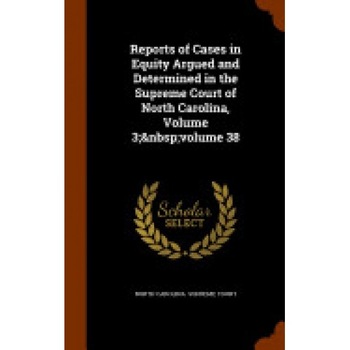 Reports of Cases in Equity Argued and Determined in the Supreme Court of North Carolina, Volume 3; Volume 38 Reports of Cases in Equity Argued and Determined in the Supreme Court of North Carolina, Volume 3; Volume 38
