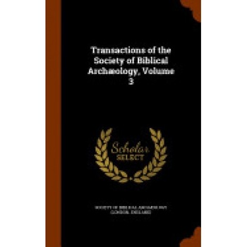 Transactions of the Society of Biblical Archaeology, Volume 3 Transactions of the Society of Biblical Archaeology, Volume 3