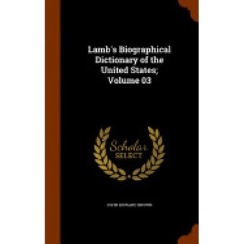 Lamb's Biographical Dictionary of the United States; Volume 03 Lamb's Biographical Dictionary of the United States; Volume 03