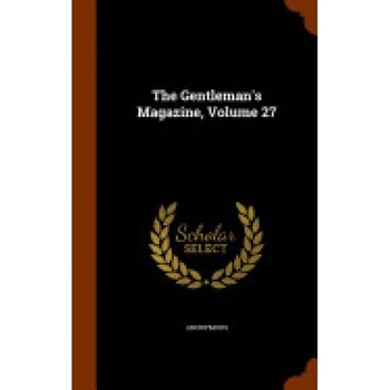The Gentleman's Magazine, Volume 27 The Gentleman's Magazine, Volume 27
