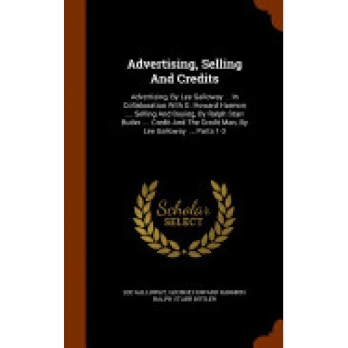 Advertising, Selling and Credits: Advertising, by Lee Galloway ... in Collaboration with G. Howard Harmon .... Selling and Buying, by Ralph Starr Butl