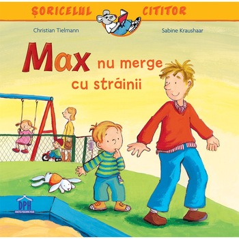 Soricelul cititor - Max nu merge cu strainii, Christian Tielmann, Sabine Kraushaar Soricelul cititor - Max nu merge cu strainii, Christian Tielmann, Sabine Kraushaar