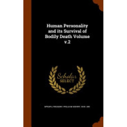 Human Personality and Its Survival of Bodily Death Volume V.2