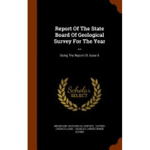 Report of the State Board of Geological Survey for the Year ...: Being the Report Of, Issue 8