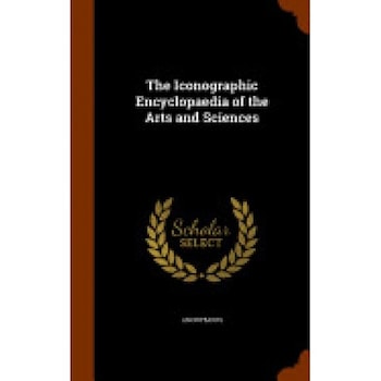 The Iconographic Encyclopaedia of the Arts and Sciences The Iconographic Encyclopaedia of the Arts and Sciences
