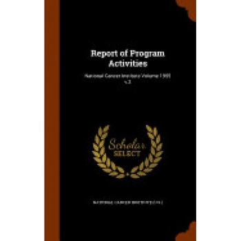 Report of Program Activities: National Cancer Institute Volume 1955 V.2 Report of Program Activities: National Cancer Institute Volume 1955 V.2