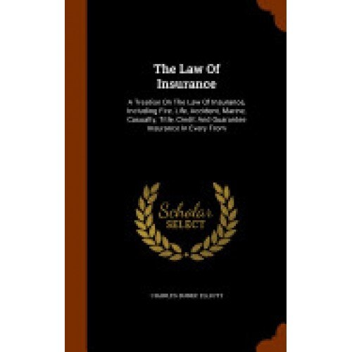 The Law of Insurance: A Treatise on the Law of Insurance, Including Fire, Life, Accident, Marine, Casualty, Title, Credit and Guarantee Insu
