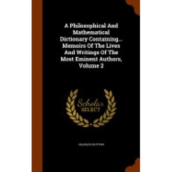 A Philosophical and Mathematical Dictionary Containing... Memoirs of the Lives and Writings of the Most Eminent Authors, Volume 2 A Philosophical and Mathematical Dictionary Containing... Memoirs of the Lives and Writings of the Most Eminent Authors, Volume 2