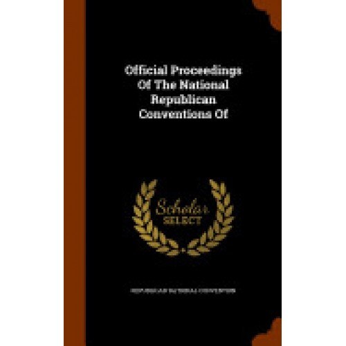 Official Proceedings of the National Republican Conventions of