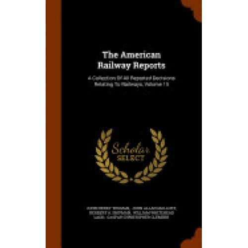 The American Railway Reports: A Collection of All Reported Decisions Relating to Railways, Volume 15