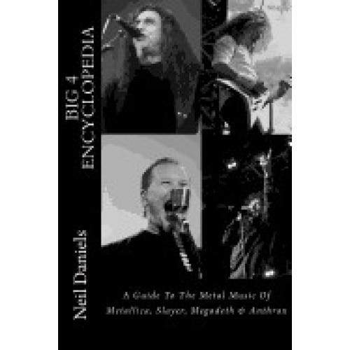 Big 4 Encyclopedia: A Guide to the Metal Music of Metallica, Slayer, Megadeth & Anthrax