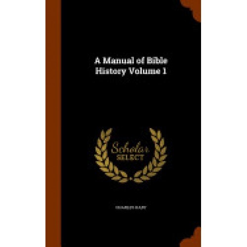 A Manual of Bible History Volume 1