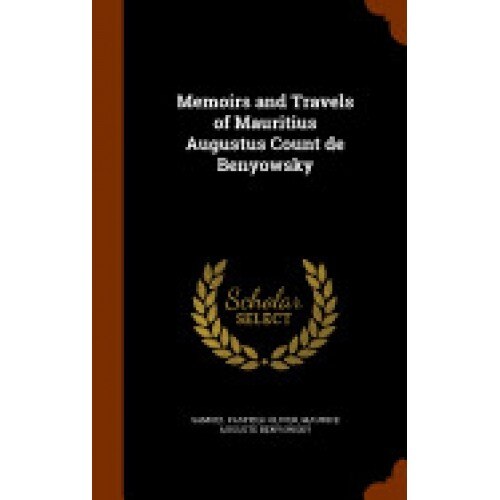 Memoirs and Travels of Mauritius Augustus Count de Benyowsky