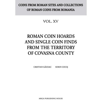 Roman coin hoards and single coin finds from the territory of Covasna County Vol. XV, Cristian Gazdac Roman coin hoards and single coin finds from the territory of Covasna County Vol. XV, Cristian Gazdac