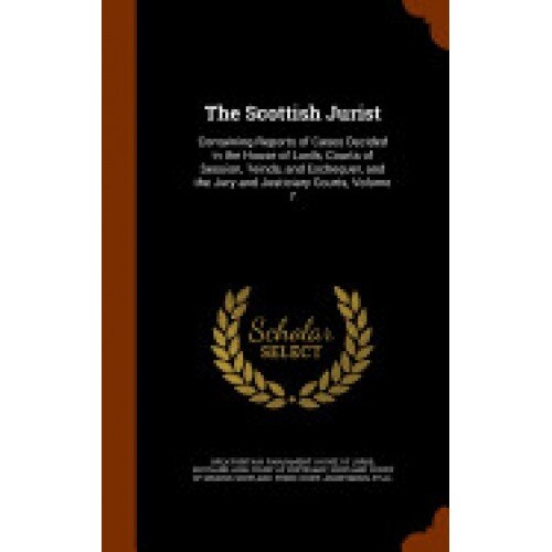 The Scottish Jurist: Containing Reports of Cases Decided in the House of Lords, Courts of Session, Teinds, and Exchequer, and the Jury and