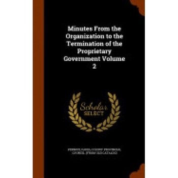 Minutes from the Organization to the Termination of the Proprietary Government Volume 2 Minutes from the Organization to the Termination of the Proprietary Government Volume 2