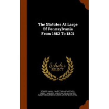 The Statutes at Large of Pennsylvania from 1682 to 1801 The Statutes at Large of Pennsylvania from 1682 to 1801