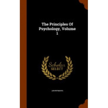 The Principles of Psychology, Volume 1 The Principles of Psychology, Volume 1