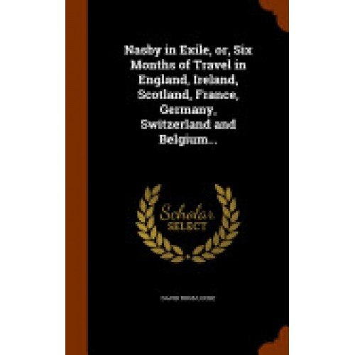 Nasby in Exile, Or, Six Months of Travel in England, Ireland, Scotland, France, Germany, Switzerland and Belgium...