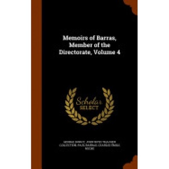 Memoirs of Barras, Member of the Directorate, Volume 4 Memoirs of Barras, Member of the Directorate, Volume 4
