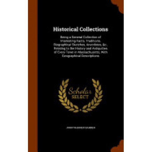 Historical Collections: Being a General Collection of Interesting Facts, Traditions, Biographical Sketches, Anecdotes, &C., Relating to the Hi