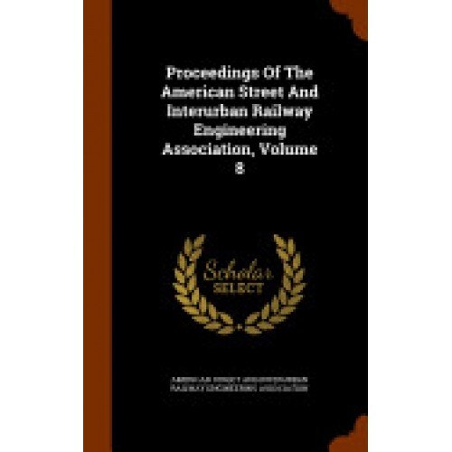 Proceedings of the American Street and Interurban Railway Engineering Association, Volume 8