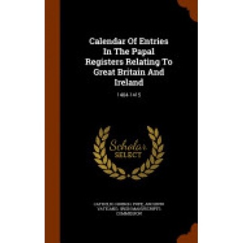 Calendar of Entries in the Papal Registers Relating to Great Britain and Ireland: 1404-1415 Calendar of Entries in the Papal Registers Relating to Great Britain and Ireland: 1404-1415