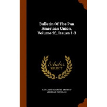 Bulletin of the Pan American Union, Volume 28, Issues 1-3 Bulletin of the Pan American Union, Volume 28, Issues 1-3