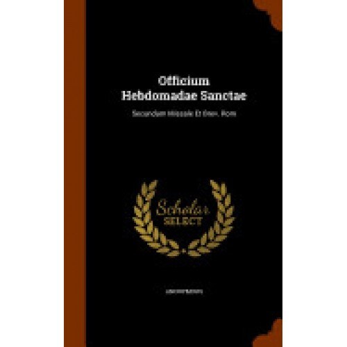 Officium Hebdomadae Sanctae: Secundum Missale Et Brev. ROM