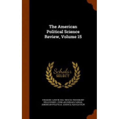 The American Political Science Review, Volume 15